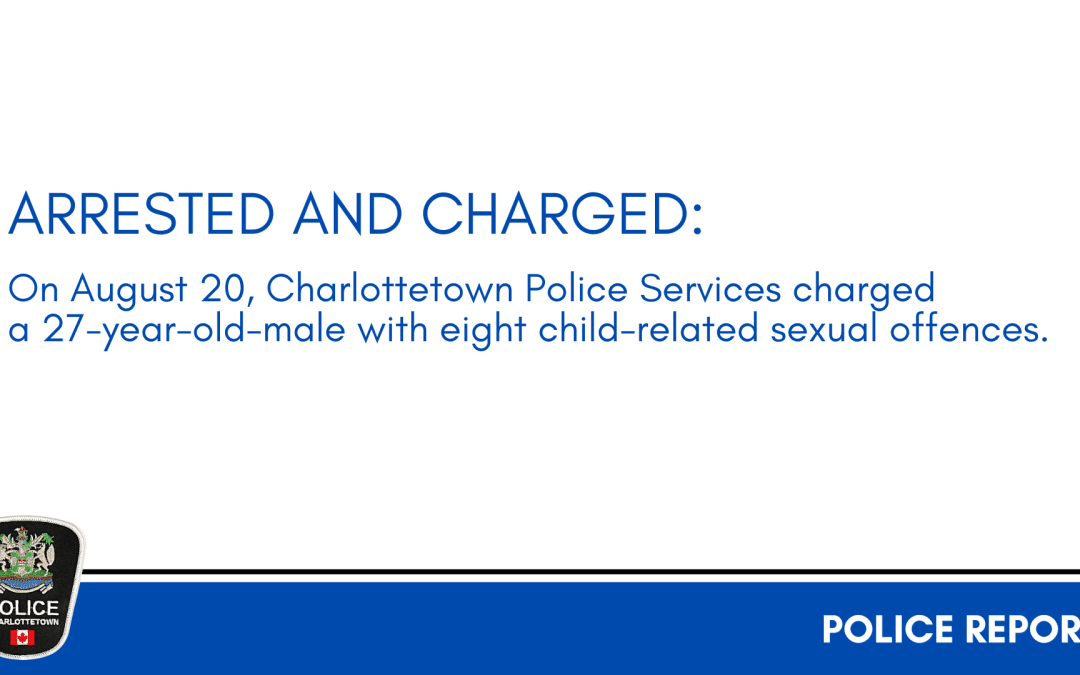 Arrested and Charged: 27-year-old Charlottetown man charged with multiple child-related sexual offences